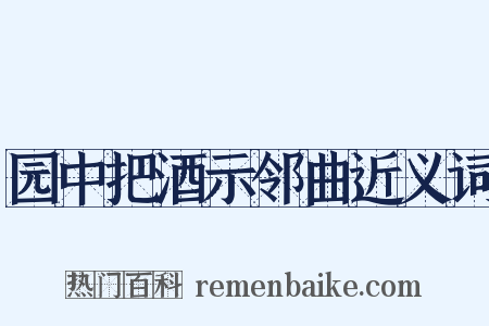 园中把酒示邻曲近义词是什么意思的图片
